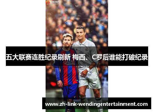 五大联赛连胜纪录刷新 梅西、C罗后谁能打破纪录